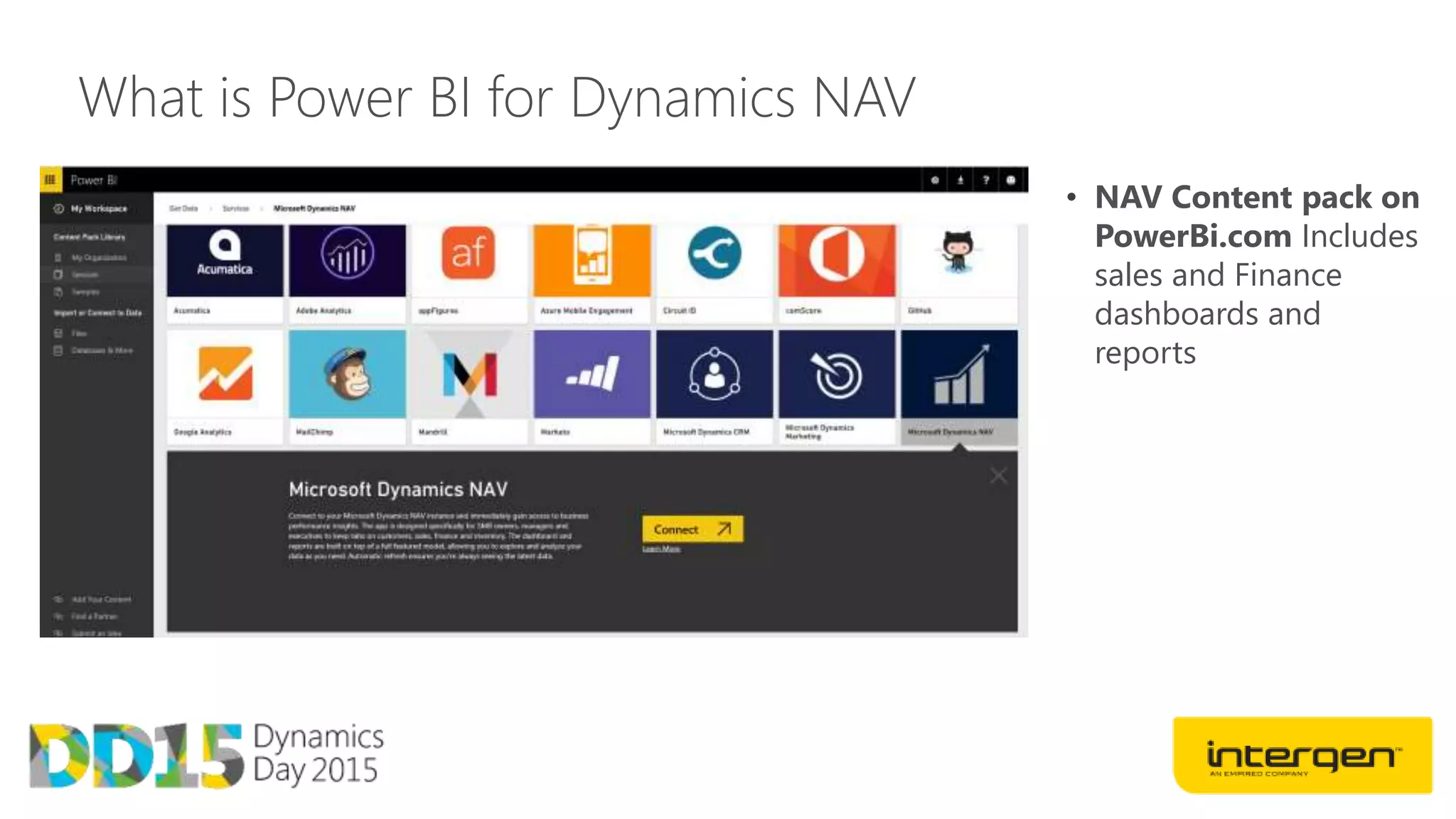 What is Power BI for Dynamics NAV
• NAV Content pack on
PowerBi.com Includes
sales and Finance
dashboards and
reports
 