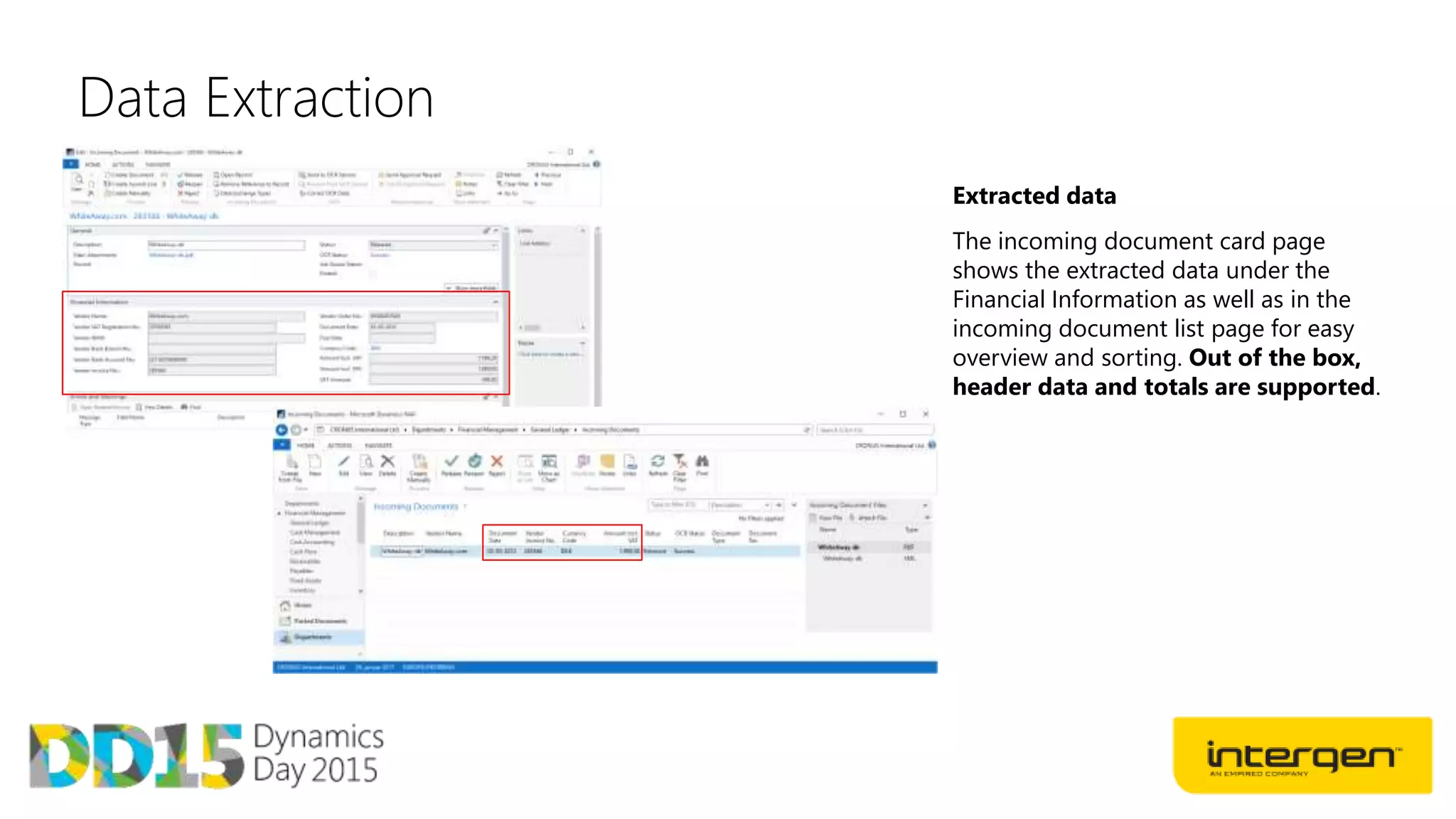 Data Extraction
Extracted data
The incoming document card page
shows the extracted data under the
Financial Information as well as in the
incoming document list page for easy
overview and sorting. Out of the box,
header data and totals are supported.
 