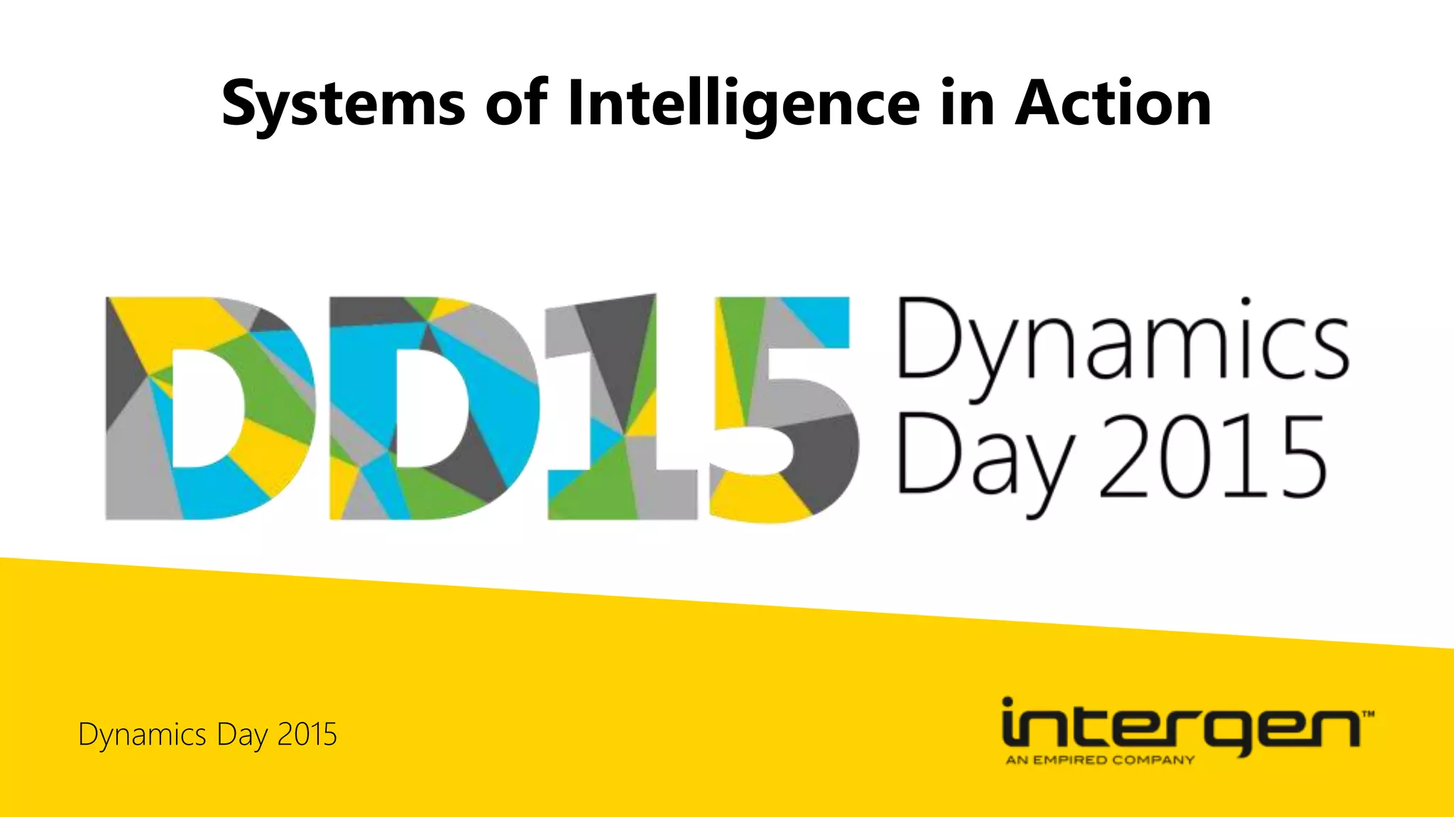 Dynamics Day 2015
Systems of Intelligence in Action
 
