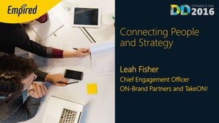 Connecting People
and Strategy
Leah Fisher
Chief Engagement Officer
ON-Brand Partners and TakeON!
 