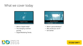 What we cover today
Digital Trends Personalisation
• What is Digital really?
• The changing customer
journey
• Digital Marketing Trends
• What is personalisation?
• Why would you use it?
• Get started
 