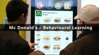Mc Donald's – Behavioural Learning
 