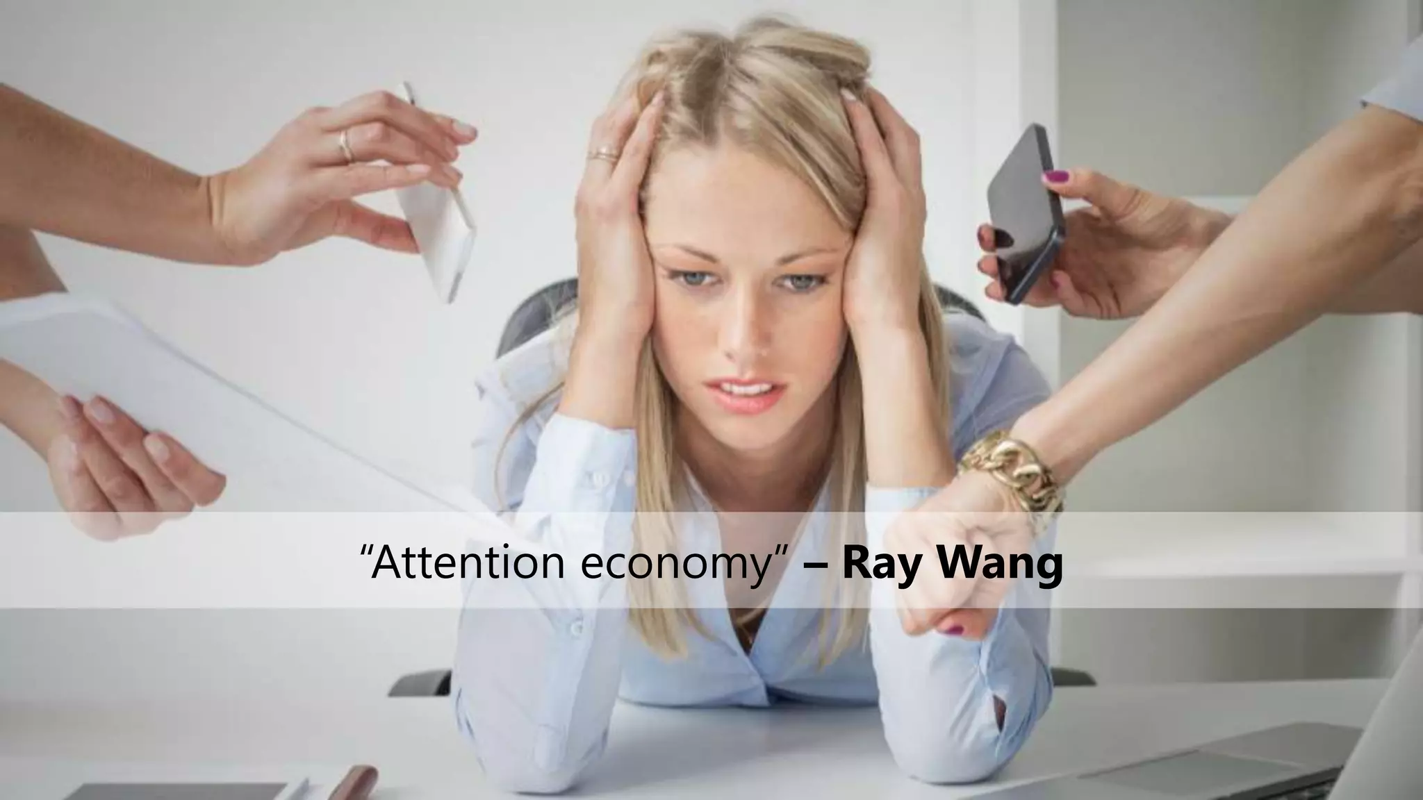 “Attention economy” – Ray Wang
 