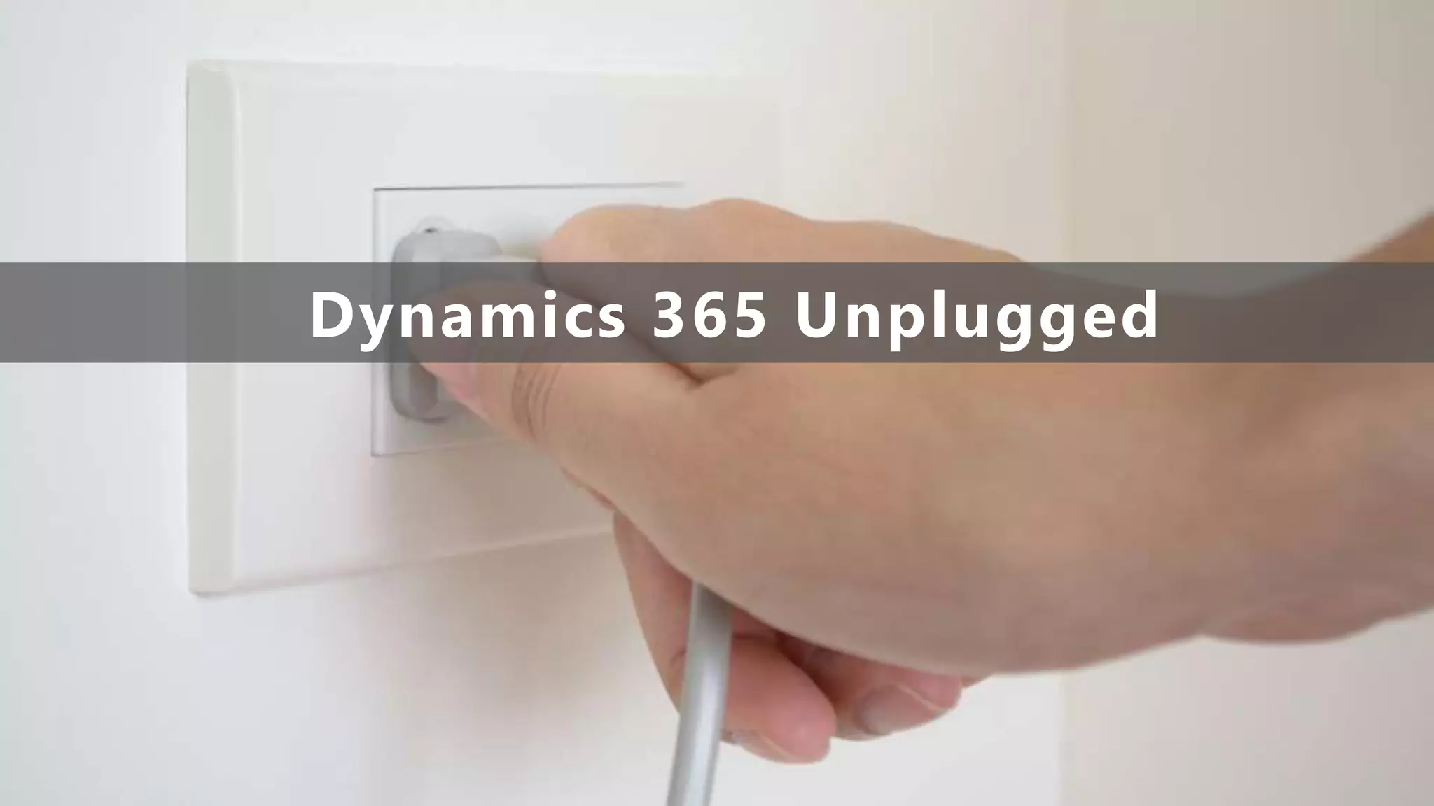 Dynamics 365 Unplugged
 