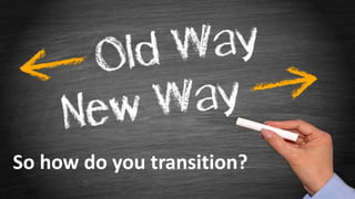 So how do you transition?
 