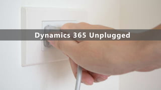 Dynamics 365 Unplugged
 