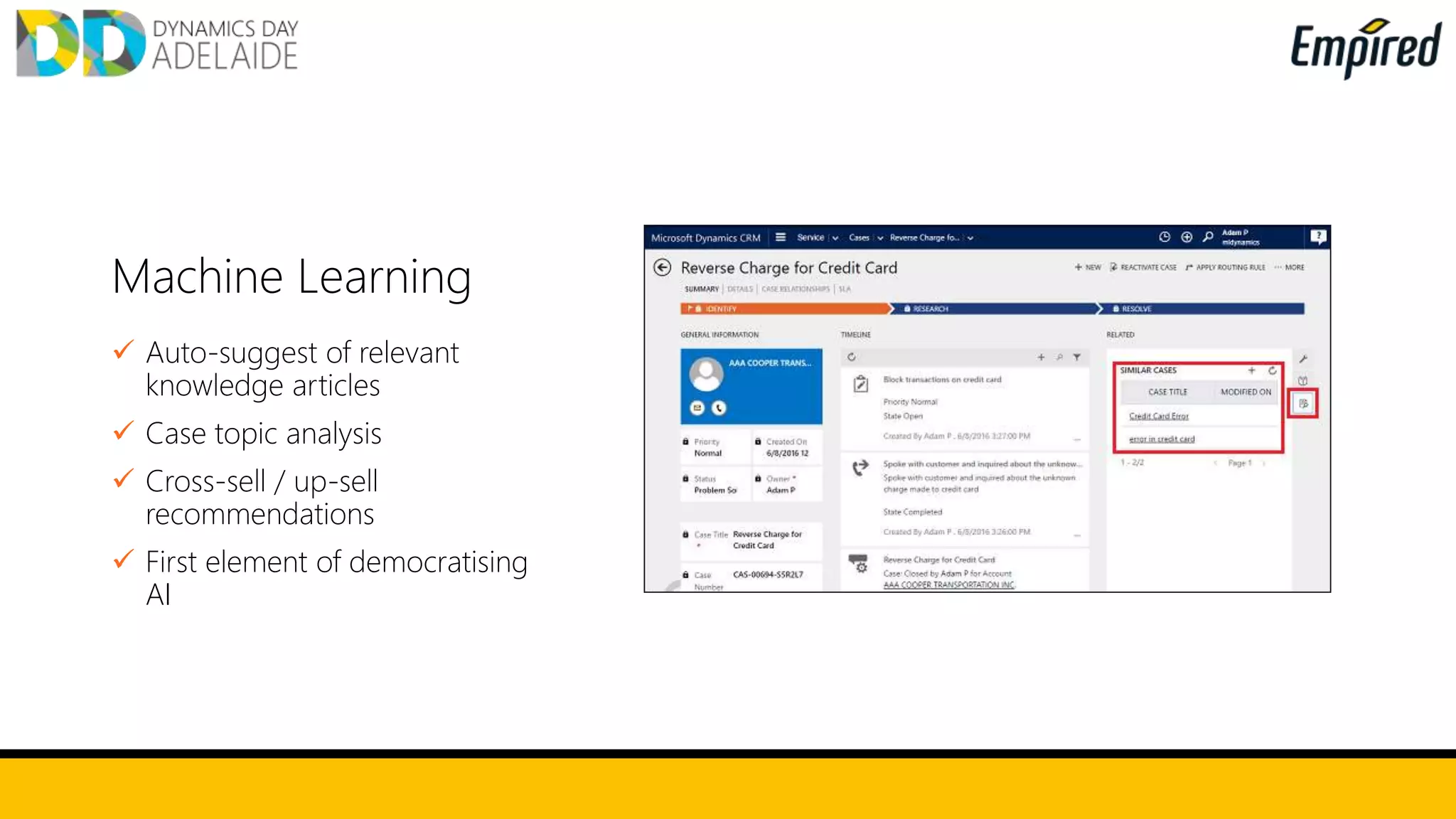 Machine Learning
 Auto-suggest of relevant
knowledge articles
 Case topic analysis
 Cross-sell / up-sell
recommendations
 First element of democratising
AI
 
