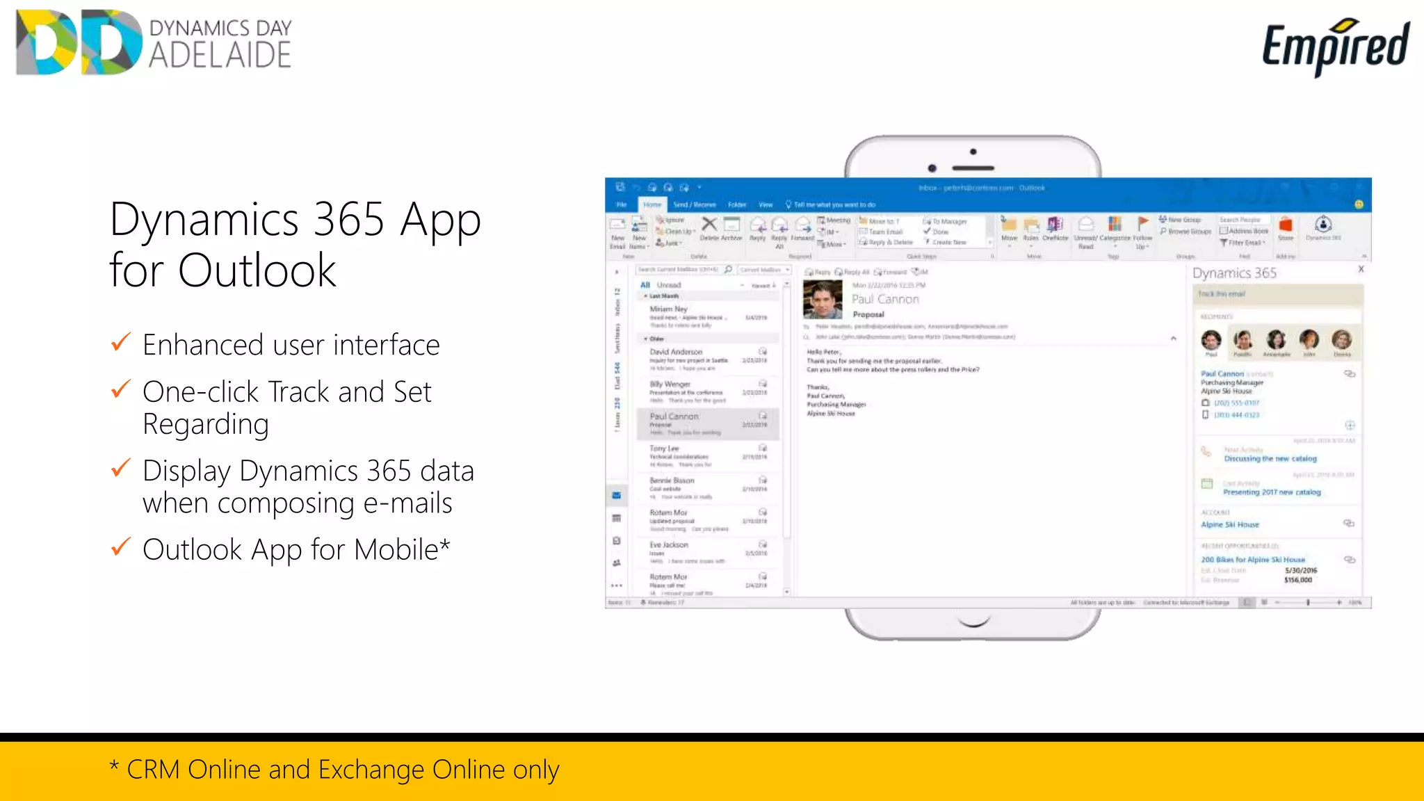 Dynamics 365 App
for Outlook
 Enhanced user interface
 One-click Track and Set
Regarding
 Display Dynamics 365 data
when composing e-mails
 Outlook App for Mobile*
* CRM Online and Exchange Online only
 