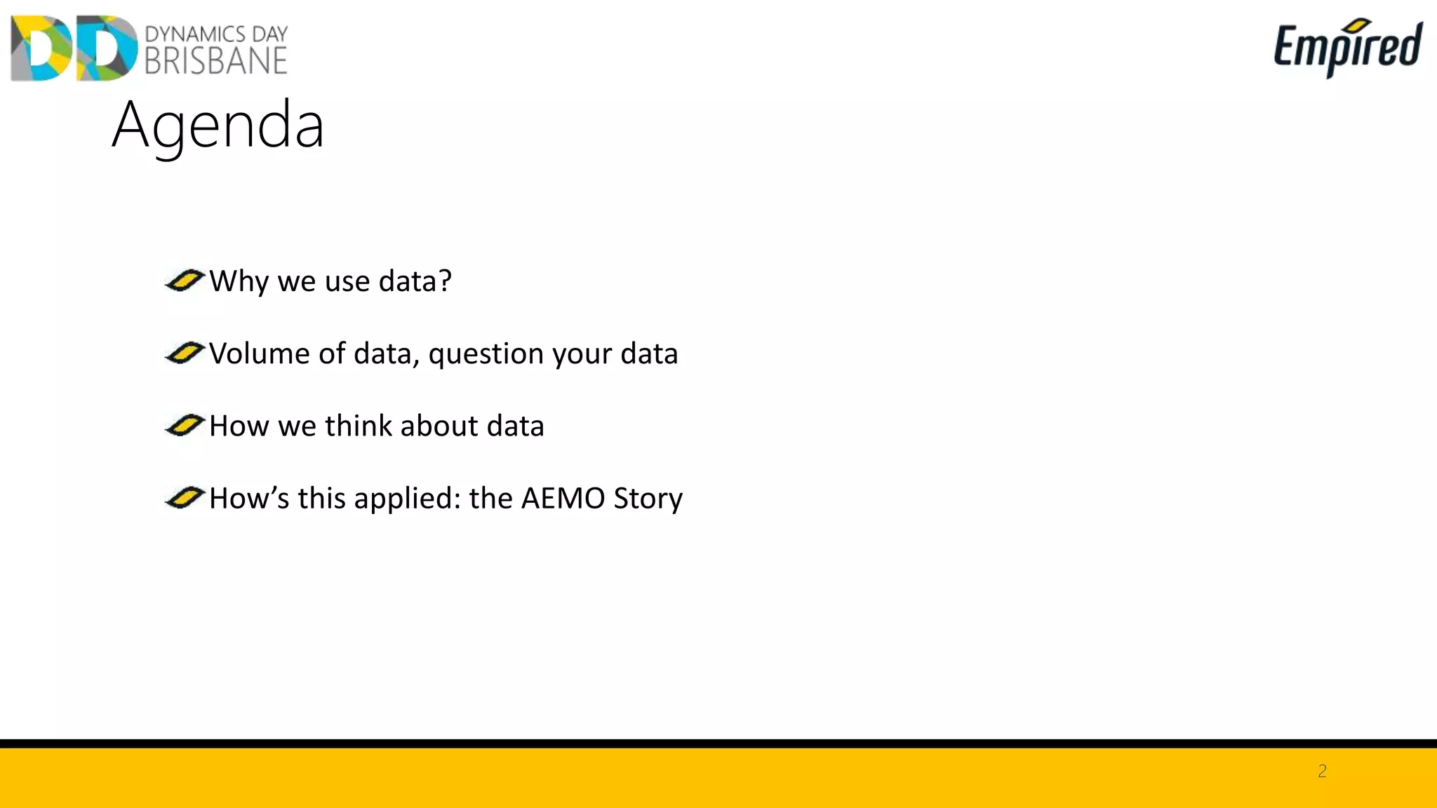 Why we use data?
Volume of data, question your data
How we think about data
How’s this applied: the AEMO Story
2
Agenda
