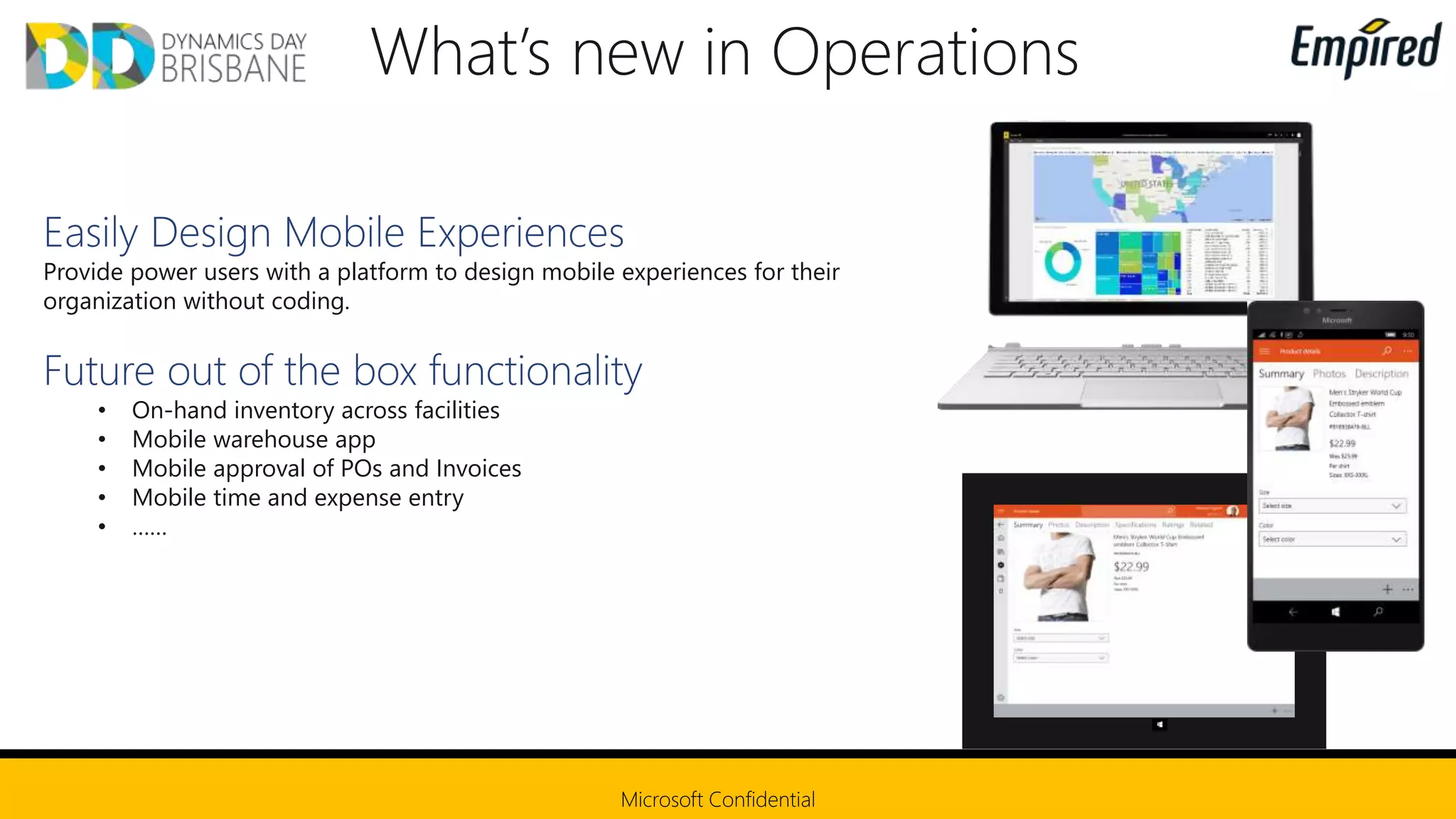 Provide power users with a platform to design mobile experiences for their
organization without coding.
• On-hand inventory across facilities
• Mobile warehouse app
• Mobile approval of POs and Invoices
• Mobile time and expense entry
• ……
 