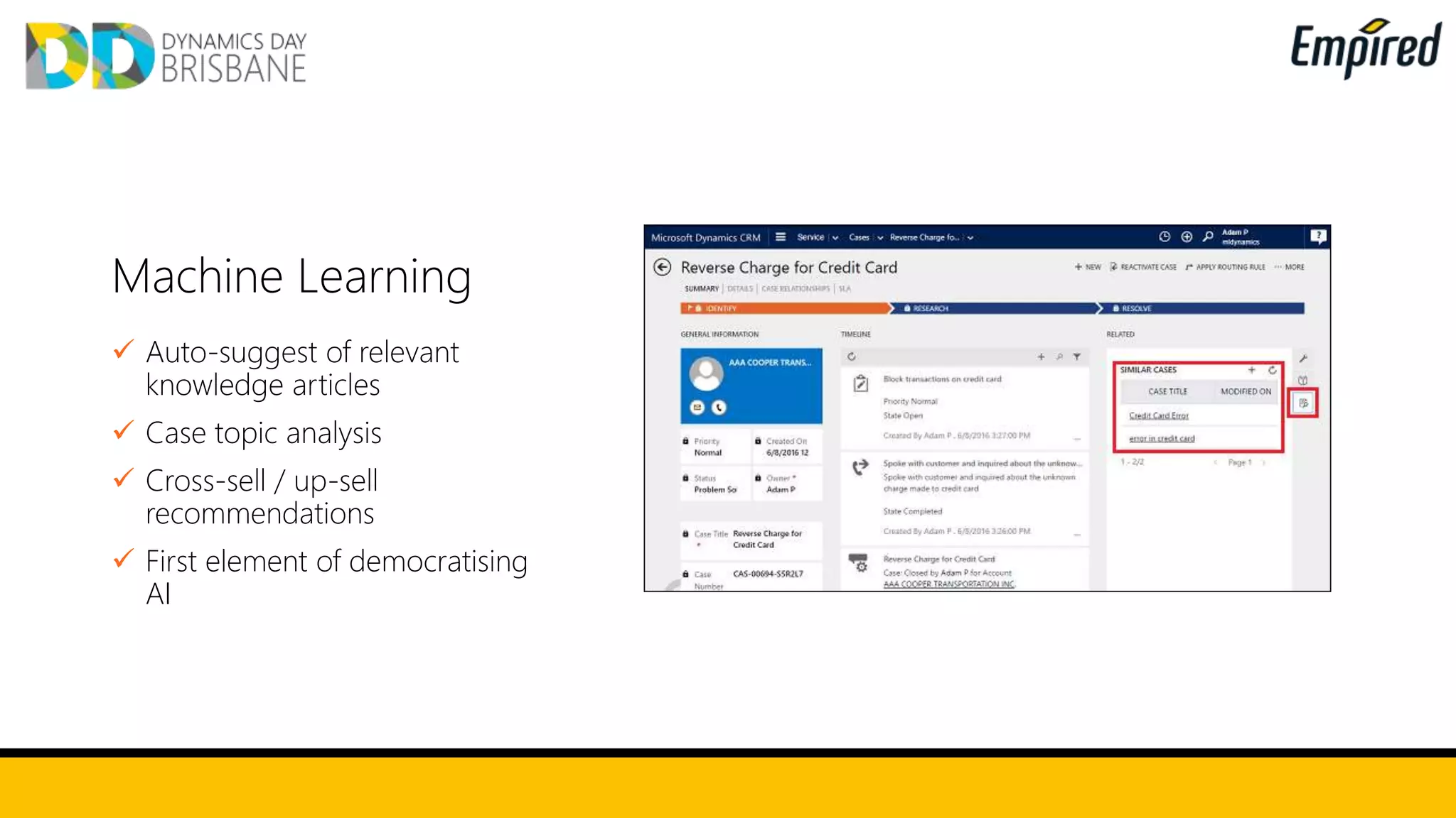 Machine Learning
 Auto-suggest of relevant
knowledge articles
 Case topic analysis
 Cross-sell / up-sell
recommendations
 First element of democratising
AI
 