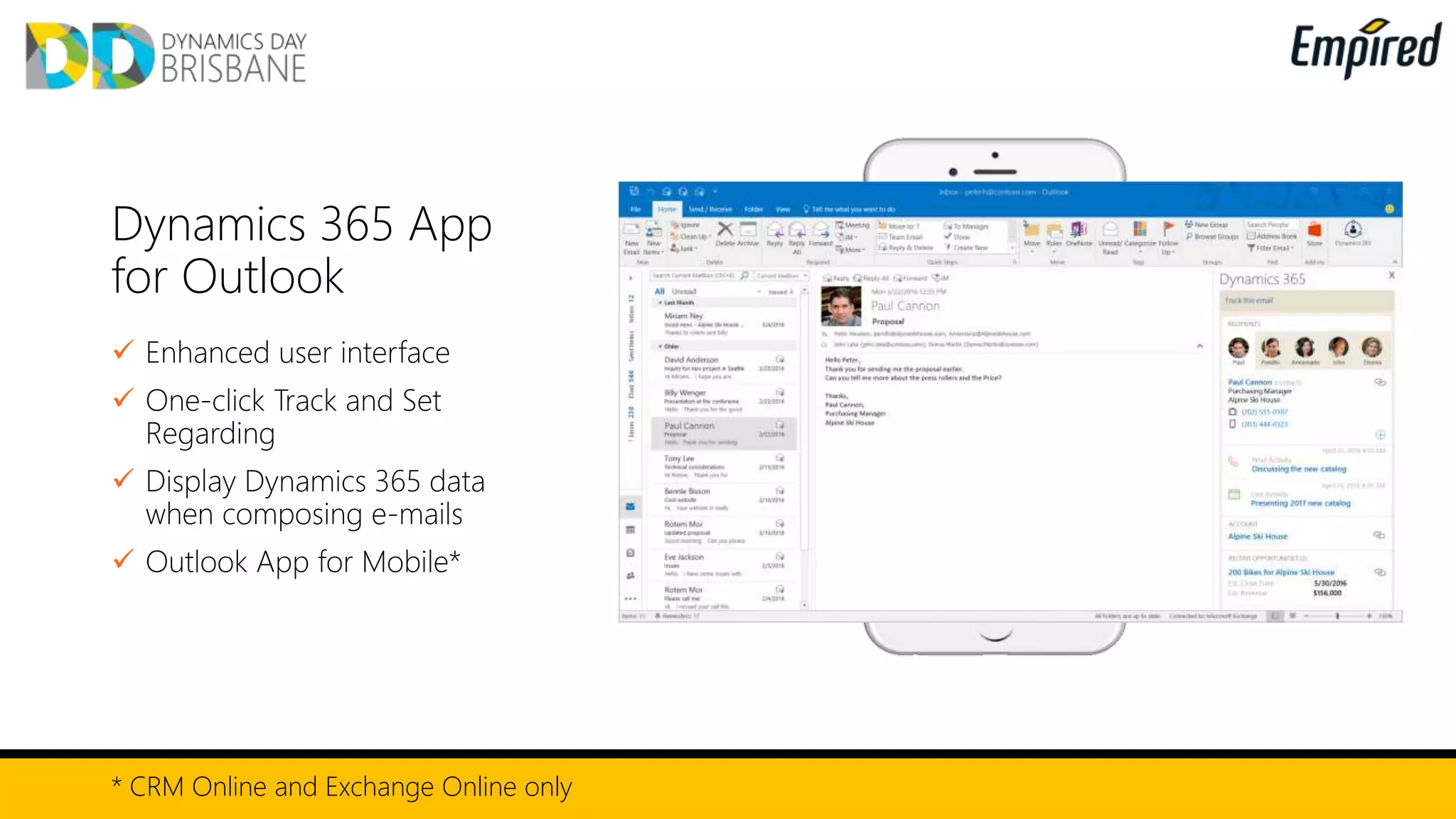 Dynamics 365 App
for Outlook
 Enhanced user interface
 One-click Track and Set
Regarding
 Display Dynamics 365 data
when composing e-mails
 Outlook App for Mobile*
* CRM Online and Exchange Online only
 
