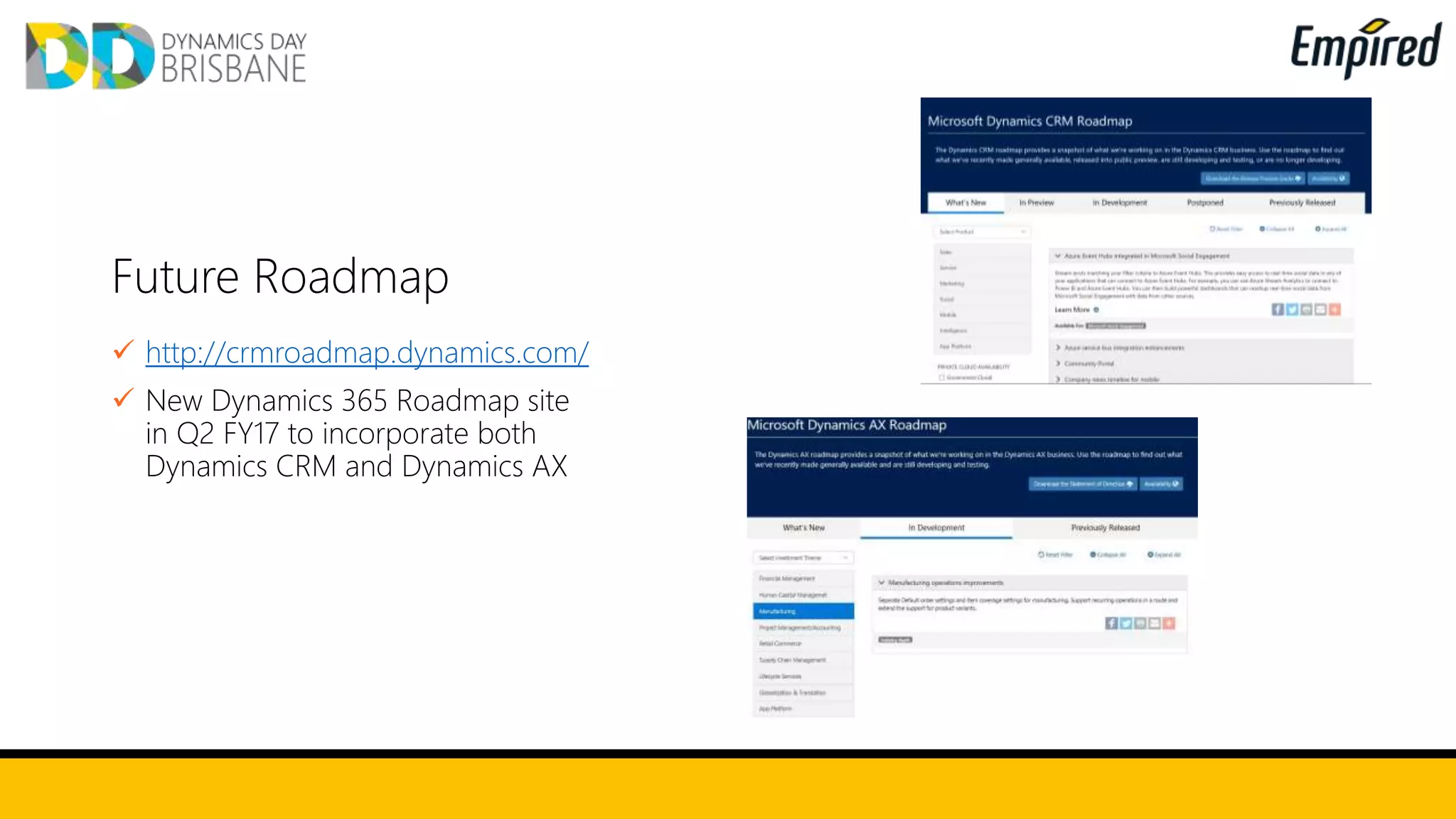 Future Roadmap
 http://crmroadmap.dynamics.com/
 New Dynamics 365 Roadmap site
in Q2 FY17 to incorporate both
Dynamics CRM and Dynamics AX
 