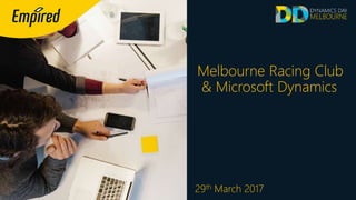 Melbourne Racing Club
& Microsoft Dynamics
29th March 2017
 