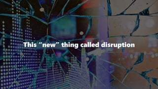 This “new” thing called disruption
 