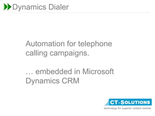 Dynamics Dialer
Automation for telephone
calling campaigns.
… embedded in Microsoft
Dynamics CRM
 