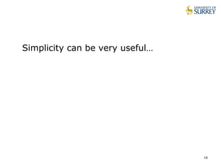 16
Simplicity can be very useful…
 