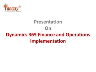 Presentation
On
Dynamics 365 Finance and Operations
Implementation
 