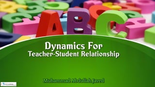 Dynamics For
Teacher-Student Relationship
Muhammad Abdullah Javed
 