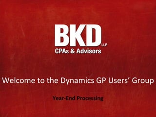Welcome to the Dynamics GP Users’ Group
             Year-End Processing
 