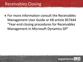 Receivables Closing

   For more information consult the Receivables
    Management User Guide or KB article 857444
    “Year-end closing procedures for Receivables
    Management in Microsoft Dynamics GP”
 