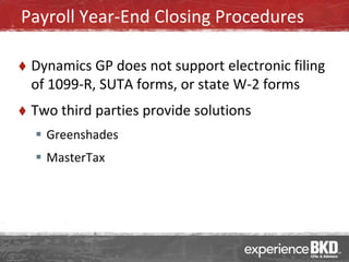 Payroll Year-End Closing Procedures

   Dynamics GP does not support electronic filing
    of 1099-R, SUTA forms, or state W-2 forms
   Two third parties provide solutions
     Greenshades
     MasterTax
 
