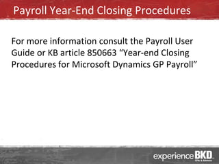 Payroll Year-End Closing Procedures

For more information consult the Payroll User
Guide or KB article 850663 “Year-end Closing
Procedures for Microsoft Dynamics GP Payroll”
 