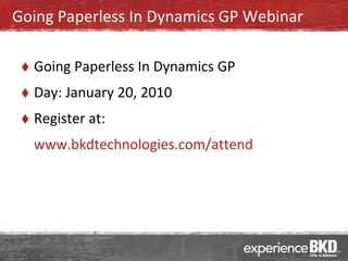 Going Paperless In Dynamics GP Webinar

    Going Paperless In Dynamics GP
    Day: January 20, 2010
    Register at:
     www.bkdtechnologies.com/attend
 
