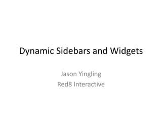 Dynamic Sidebars and Widgets
Jason Yingling
Red8 Interactive
 