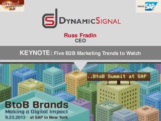 Russ Fradin!
CEO!
!
KEYNOTE: Five B2B Marketing Trends to Watch !
 