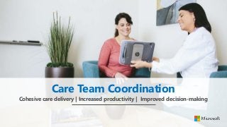 Care Team Coordination
Cohesive care delivery | Increased productivity | Improved decision-making
 