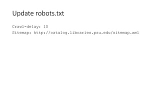 Update robots.txt
Crawl-delay: 10
Sitemap: http://catalog.libraries.psu.edu/sitemap.xml
 