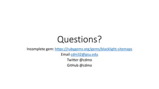 Questions?
Incomplete gem: https://rubygems.org/gems/blacklight-sitemaps
Email cdm32@psu.edu
Twitter @cdmo
GitHub @cdmo
 