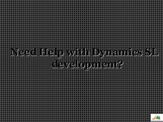 Need Help with Dynamics SLNeed Help with Dynamics SL
development?development?
 