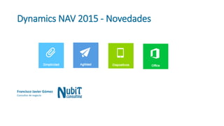 Dynamics NAV 2015 -Novedades 
Francisco Javier Gómez 
Consultor de negocio  