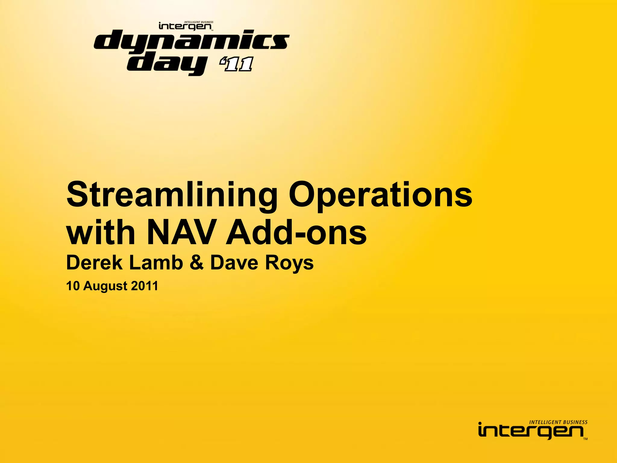 Streamlining Operations
with NAV Add-ons
Derek Lamb & Dave Roys
10 August 2011
 
