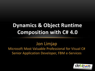 Jon Limjap Microsoft Most Valuable Professional for Visual C# Senior Application Developer, FBM e-Services Dynamics & Object Runtime Composition with C# 4.0 
