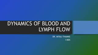 DYNAMICS OF BLOOD AND
LYMPH FLOW
DR. MITALI THAMKE
I MDS
 
