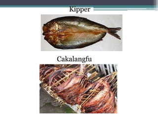 Kipper
Cakalangfu
 