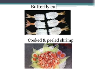 Butterfly cut
Cooked & peeled shrimp
 