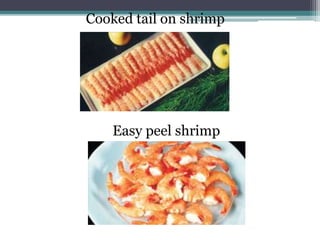 Cooked tail on shrimp
Easy peel shrimp
 