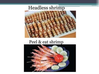Headless shrimp
Peel & eat shrimp
 