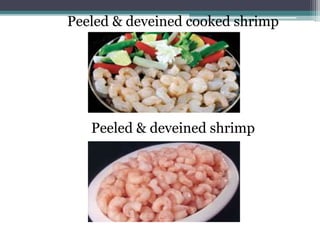 Peeled & deveined cooked shrimp
Peeled & deveined shrimp
 
