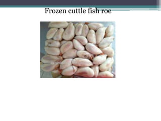Frozen cuttle fish roe
 