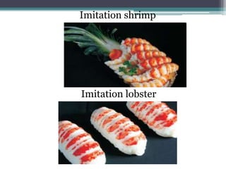 Imitation shrimp
Imitation lobster
 