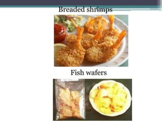 Breaded shrimps
Fish wafers
 