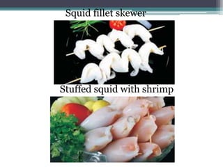 Squid fillet skewer
Stuffed squid with shrimp
 