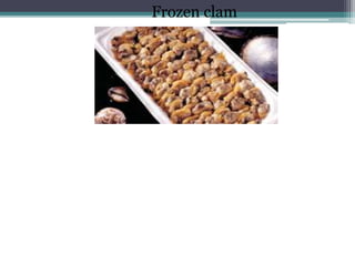 Frozen clam
 