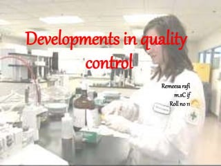 Developments in quality
control
Remeesarafi
m.sC if
Roll no 11
 