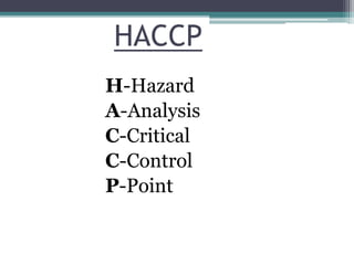 HACCP
H-Hazard
A-Analysis
C-Critical
C-Control
P-Point
 